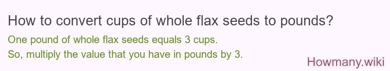 How to convert cups of whole flax seeds to pounds?