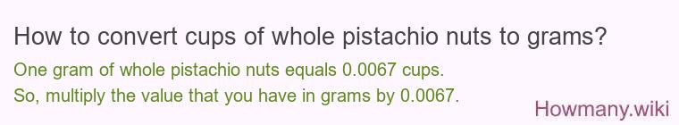 How to convert cups of whole pistachio nuts to grams?