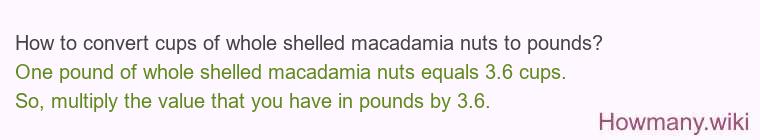 How to convert cups of whole shelled macadamia nuts to pounds? How to convert cups of whole shelled macadamia nuts to pounds?