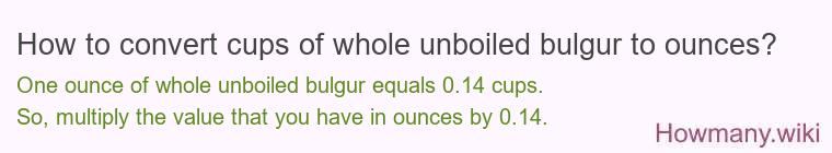 How to convert cups of whole unboiled bulgur to ounces?