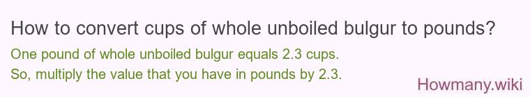 How to convert cups of whole unboiled bulgur to pounds?