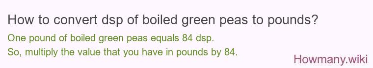 How to convert dsp of boiled green peas to pounds?