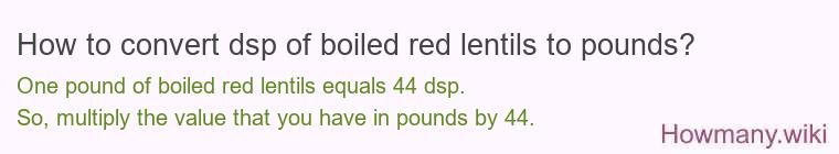 How to convert dsp of boiled red lentils to pounds?