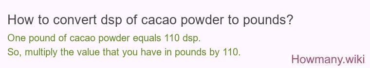 How to convert dsp of cacao powder to pounds?