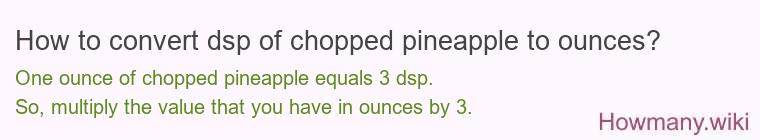 How to convert dsp of chopped pineapple to ounces?