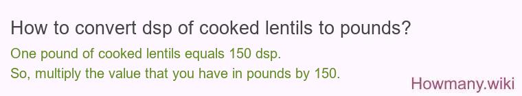 How to convert dsp of cooked lentils to pounds?