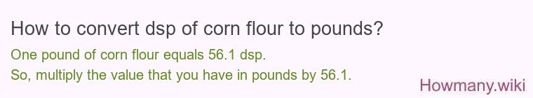 How to convert dsp of corn flour to pounds?