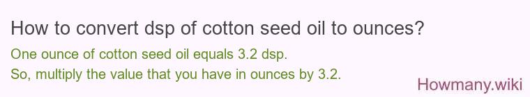 How to convert dsp of cotton seed oil to ounces?