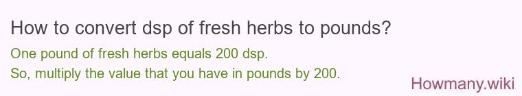 How to convert dsp of fresh herbs to pounds?