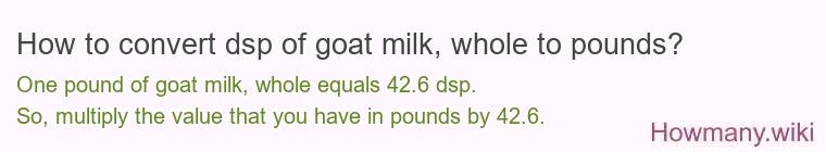 How to convert dsp of goat milk, whole to pounds?