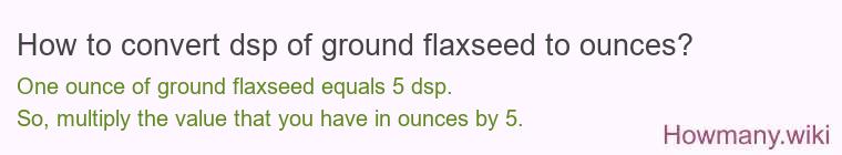 How to convert dsp of ground flaxseed to ounces?