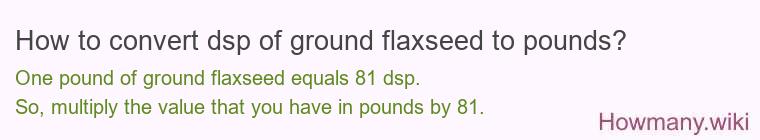 How to convert dsp of ground flaxseed to pounds?