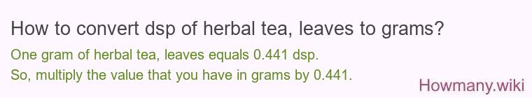 How to convert dsp of herbal tea, leaves to grams?