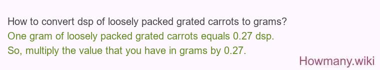 How to convert dsp of loosely packed grated carrots to grams?