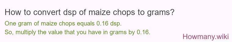 How to convert dsp of maize chops to grams?