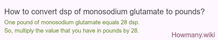 How to convert dsp of monosodium glutamate to pounds?