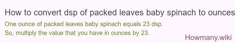 How to convert dsp of packed leaves baby spinach to ounces?