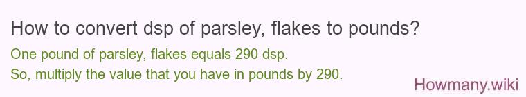 How to convert dsp of parsley, flakes to pounds?
