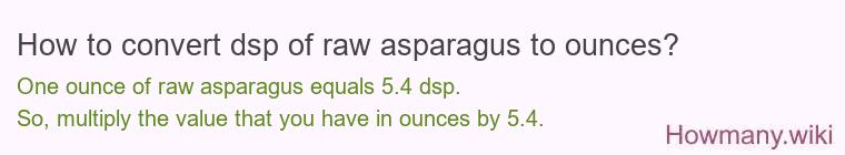 How to convert dsp of raw asparagus to ounces?