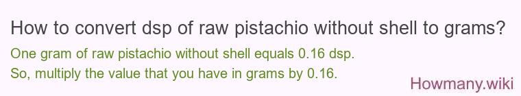 How to convert dsp of raw pistachio without shell to grams?