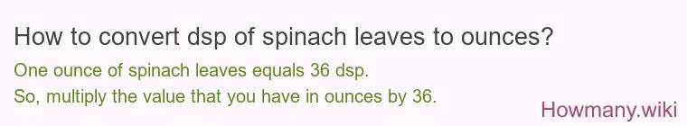 How to convert dsp of spinach leaves to ounces?
