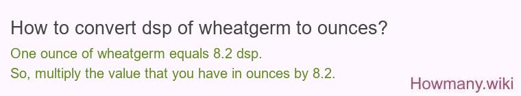 How to convert dsp of wheatgerm to ounces?
