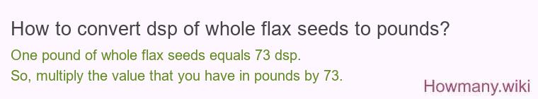 How to convert dsp of whole flax seeds to pounds?