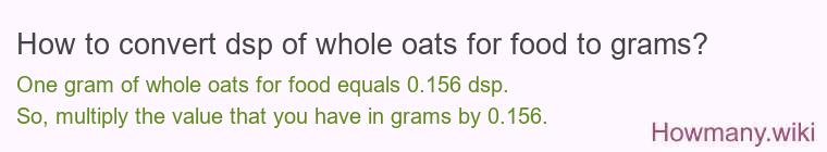 How to convert dsp of whole oats for food to grams?
