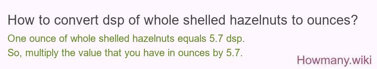 How to convert dsp of whole shelled hazelnuts to ounces?