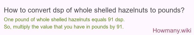 How to convert dsp of whole shelled hazelnuts to pounds?
