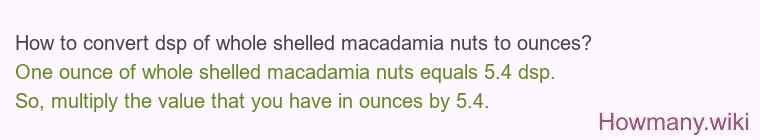 How to convert dsp of whole shelled macadamia nuts to ounces?
