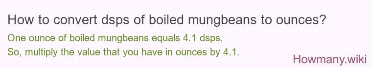 How to convert dsps of boiled mungbeans to ounces? How to convert dsps of boiled mungbeans to ounces?