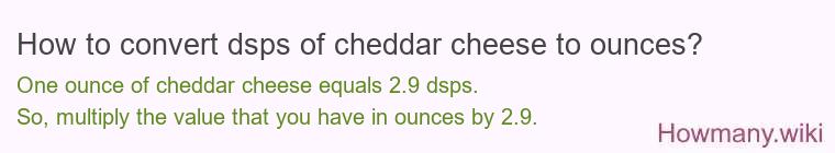 How to convert dsps of cheddar cheese to ounces? How to convert dsps of cheddar cheese to ounces?