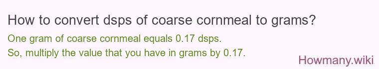 How to convert dsps of coarse cornmeal to grams?