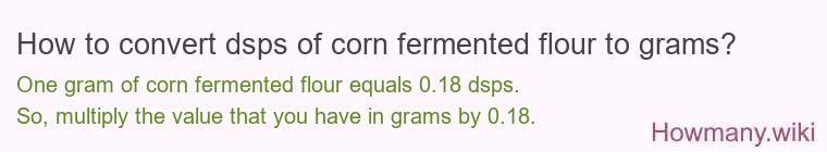 How to convert dsps of corn fermented flour to grams?