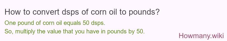 How to convert dsps of corn oil to pounds?