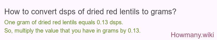 How to convert dsps of dried red lentils to grams? How to convert dsps of dried red lentils to grams?