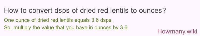 How to convert dsps of dried red lentils to ounces? How to convert dsps of dried red lentils to ounces?