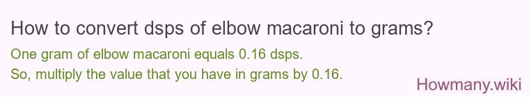 How to convert dsps of elbow macaroni to grams? How to convert dsps of elbow macaroni to grams?
