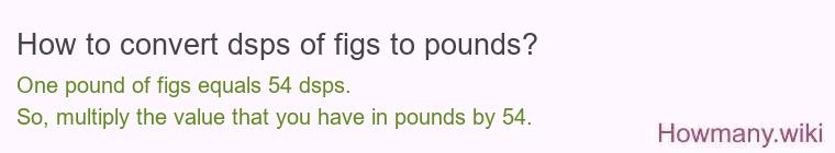 How to convert dsps of figs to pounds?