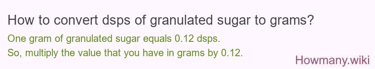 How to convert dsps of granulated sugar to grams? How to convert dsps of granulated sugar to grams?