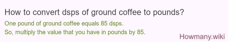 How to convert dsps of ground coffee to pounds?