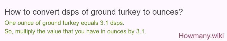 How to convert dsps of ground turkey to ounces? How to convert dsps of ground turkey to ounces?
