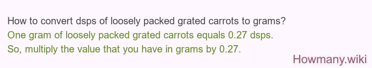 How to convert dsps of loosely packed grated carrots to grams?