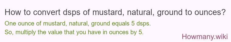 How to convert dsps of mustard, natural, ground to ounces? How to convert dsps of mustard, natural, ground to ounces?