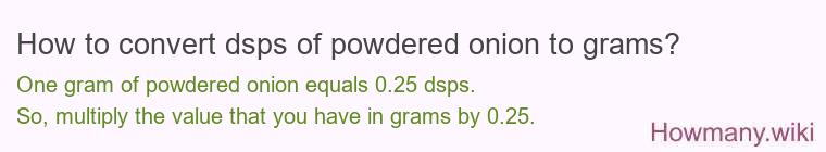 How to convert dsps of powdered onion to grams? How to convert dsps of powdered onion to grams?