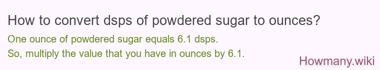 How to convert dsps of powdered sugar to ounces? How to convert dsps of powdered sugar to ounces?