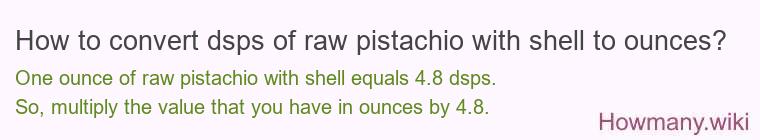 How to convert dsps of raw pistachio with shell to ounces?