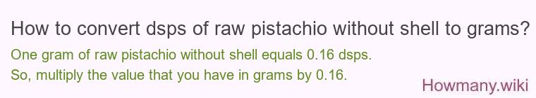 How to convert dsps of raw pistachio without shell to grams?