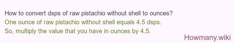 How to convert dsps of raw pistachio without shell to ounces? How to convert dsps of raw pistachio without shell to ounces?